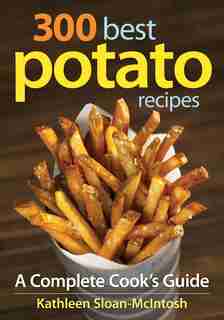 300 Best Potato Recipes: A Complete Cook's Guide by Kathleen Sloan-McIntosh