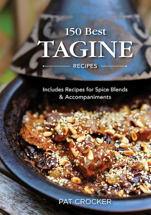 150 Best Tagine Recipes: Includes Recipes For Spice Blends And Accompaniments