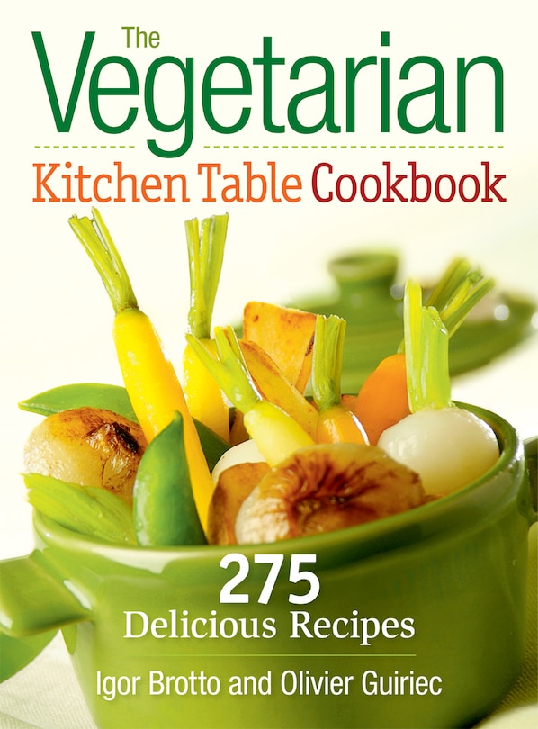 The Vegetarian Kitchen Table Cookbook: 275 Delicious Recipes