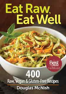 Eat Raw, Eat Well: 400 Raw, Vegan And Gluten-free Recipes by Douglas Mcnish