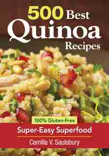 500 Best Quinoa Recipes: 100% Gluten-Free Super-Easy Superfood by Camilla V. Saulsbury