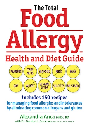 The Total Food Allergy Health and Diet Guide: Includes 150 Recipes for Managing Food Allergies and Intolerances by Eliminating Common Allergens and Gluten