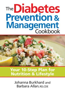 The Diabetes Prevention & Management Cookbook: Your 10-Step Plan for Nutrition & Lifestyle