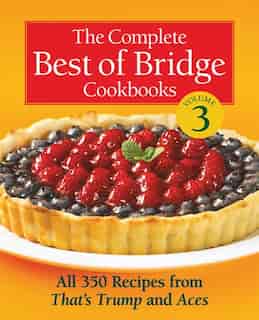 The Complete Best of Bridge Cookbooks, Volume Three: All 350 Recipes From That's Trump and Aces by The Editors of Best of Bridge