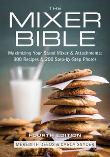 The Mixer Bible: Maximizing Your Stand Mixer And Attachments