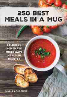 250 Best Meals in a Mug: Delicious Homemade Microwave Meals in Minutes by Camilla V. Saulsbury