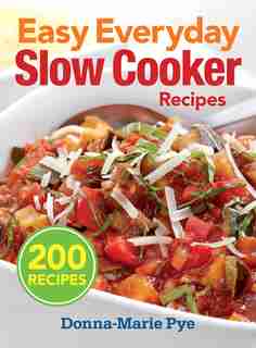 Easy Everyday Slow Cooker Recipes: 200 Recipes by Donna Marie Pye
