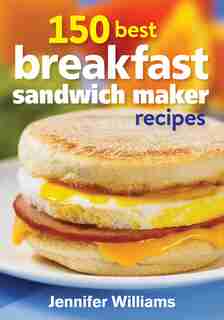 150 Best Breakfast Sandwich Maker Recipes by Jennifer Williams