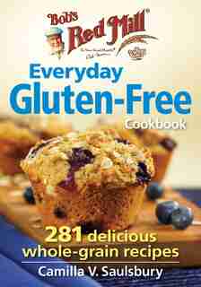 Bob's Red Mill Everyday Gluten-free Cookbook: 281 Delicious Whole-grain Recipes de Camilla V. Saulsbury
