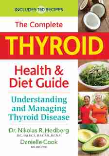 The Complete Thyroid Health And Diet Guide: Understanding And Managing Thyroid Disease by Nikolas R. Hedberg