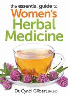 The Essential Guide To Women's Herbal Medicine by Cyndi Gilbert