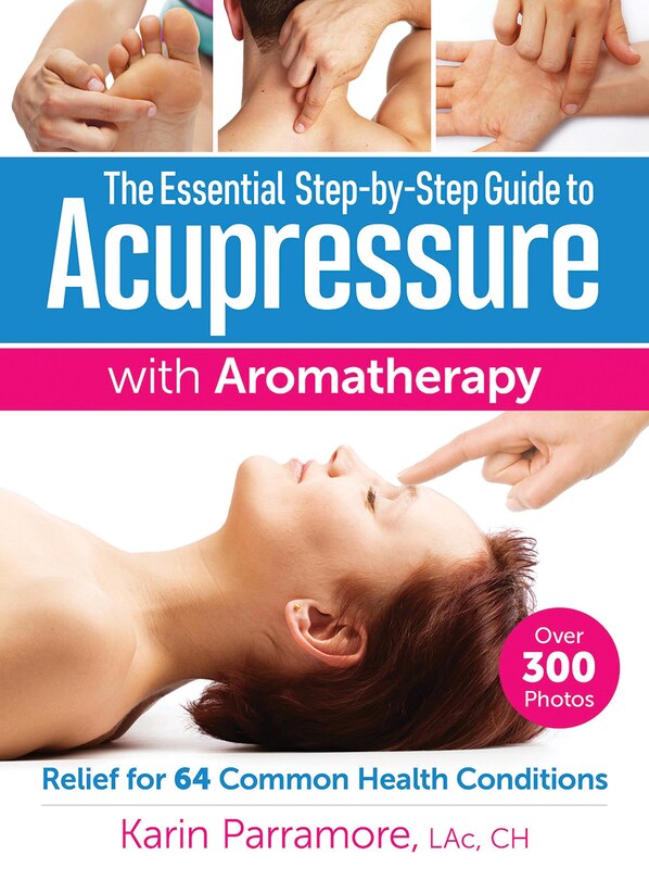 Front cover_The Essential Step-by-step Guide To Acupressure With Aromatherapy