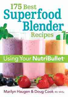 175 Best Superfood Blender Recipes: Using Your Nutribullet by Marilyn Haugen