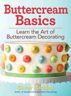 Buttercream Basics: Learn The Art Of Buttercream Decorating by Carey Madden