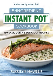 5-ingredient Instant Pot Cookbook: 150 Easy, Quick And Delicious Meals