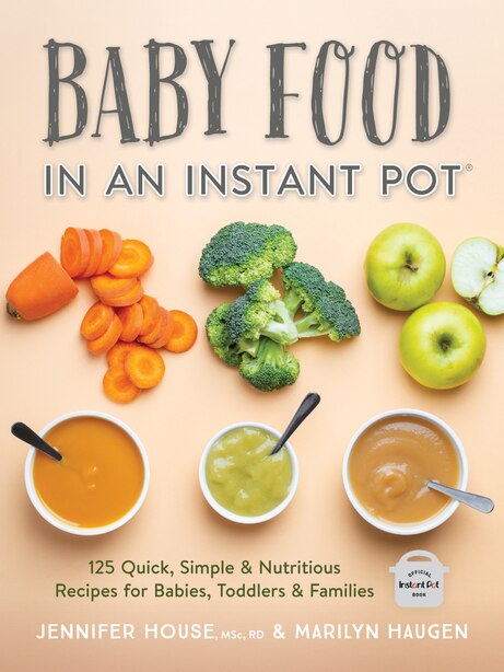Baby Food In An Instant Pot 125 Quick Simple And Nutritious Recipes For Babies Toddlers And Fami Book By Jennifer House Paperback Www Chapters Indigo Ca