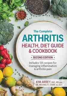 The Complete Arthritis Health, Diet Guide And Cookbook: Includes 125 Recipes For Managing Inflammation And Arthritis Pain by Kim Arrey