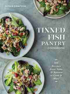 Tinned Fish Pantry Cookbook: 100 Recipes From Tuna And Salmon To Crab And More by Susan Sampson