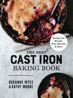 The Best Cast Iron Baking Book: Recipes For Breads, Pies, Biscuits And More