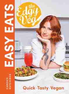 The Edgy Veg Easy Eats: Quick * Tasty * Vegan by Candice Hutchings
