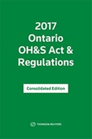 Ontario OH&S Act & Regulations - Consolidated Edition 2017