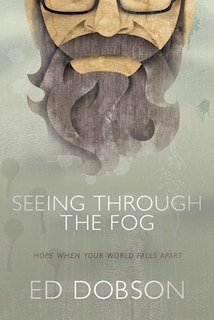 SEEING THROUGH THE FOG: Hope When Your World Falls Apart