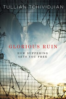 Glorious Ruin (trade Paper): How Suffering Sets You Free