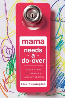 MAMA NEEDS A DO-OVER: Simple Steps to Turning a Hard Day Around