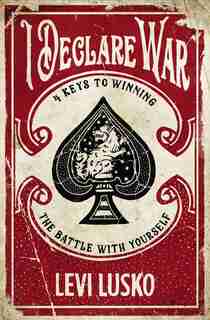 I Declare War: Four Keys To Winning The Battle With Yourself by Levi Lusko
