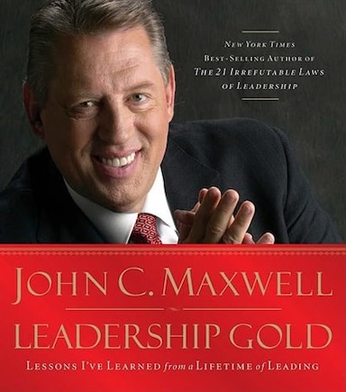 Leadership Gold: Lessons I've Learned from a Lifetime of Leading