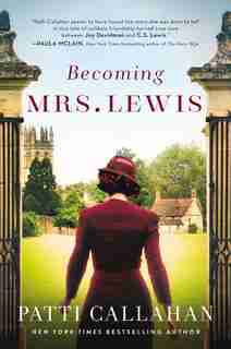 Becoming Mrs. Lewis: The Improbable Love Story Of Joy Davidman And C. S. Lewis by Patti Callahan