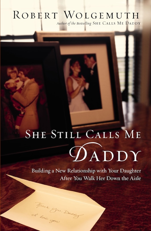 She Still Calls Me Daddy: Building a New Relationship with Your Daughter After You Walk Her Down the Aisle