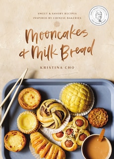 Mooncakes And Milk Bread: Sweet And   Savory Recipes Inspired By Chinese Bakeries