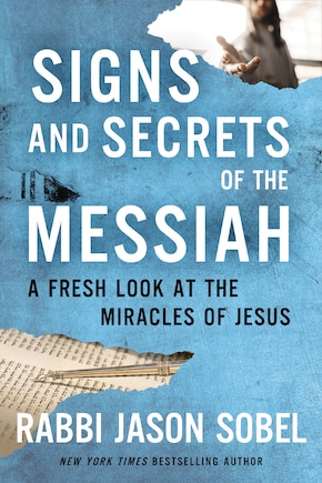 Signs and Secrets of the Messiah: A Fresh Look at the Miracles of Jesus