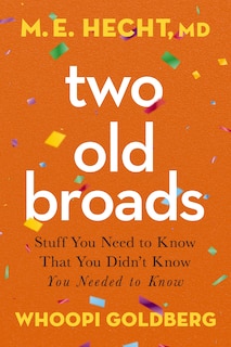 Two Old Broads: Stuff You Need to Know That You Didn’t Know You Needed to Know