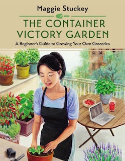 The Container Victory Garden: A Beginner’s Guide to Growing Your Own Groceries