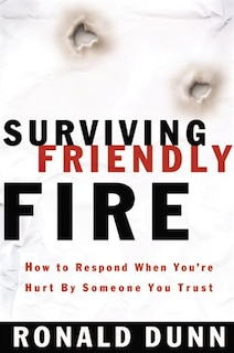Surviving Friendly Fire: How to Respond When You're Hurt by Someone You Trust