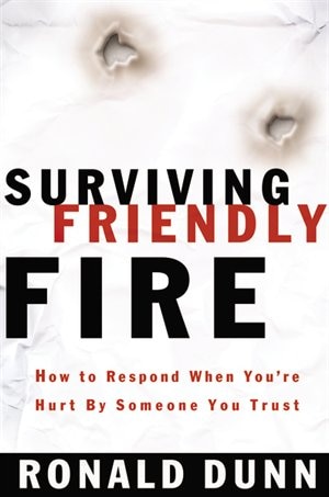 Surviving Friendly Fire: How to Respond When You're Hurt by Someone You Trust