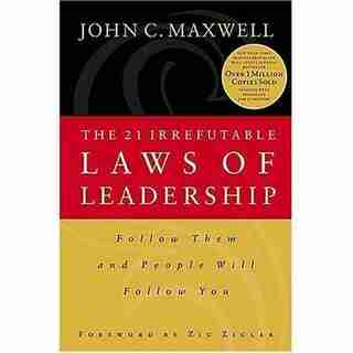 The 21 Irrefutable Laws Of Leadership by John C. Maxwell