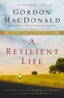 A Resilient Life: You Can Move Ahead No Matter What by Gordon MacDonald
