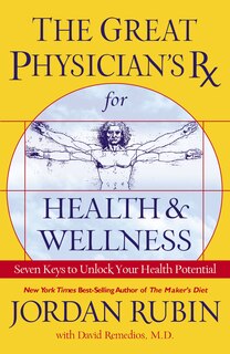 Great Physician's RX for Health and Wellness: Seven Keys To Unlock Your Health Potential