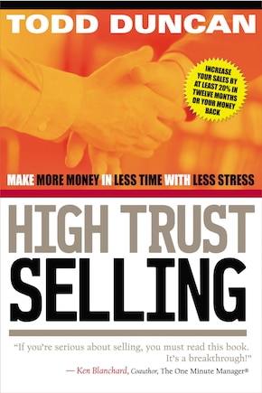 High Trust Selling: Make More Money In Less Time With Less Stress