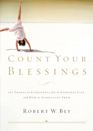 Count Your Blessings: 63 Things To Be Grateful For In Everyday Life . . . And How To Appreciate Them