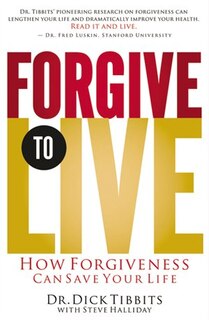 Forgive to Live: How Forgiveness Can Save Your Life
