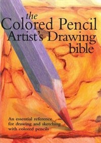 Colored Pencil Artist's Drawing Bible: An Essential Reference For Drawing And Sketching With Colored Pencils