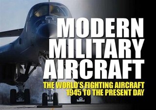 Modern Military Aircraft: The World's Fighting Aircraft 1945 To The Present Day