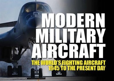 Modern Military Aircraft: The World's Fighting Aircraft 1945 To The Present Day
