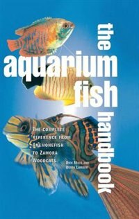 The Aquarium Fish Handbook: The Complete Reference From Anemonefish To Zamora Woodcats