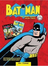 BATMAN DC COMICS THE WAR YEARS 19391: Presenting Over 20 Classic Full Length Batman Tales From The Dc Comics Vault!