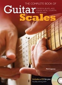 The Complete Book Of Guitar Scales: For Rock, Blues, Jazz, Fusion, Metal, Country, And Beyond